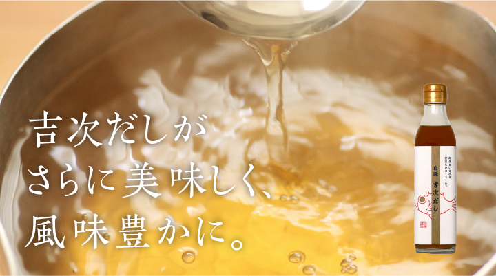 吉次だしがさらに美味しく、風味豊かに。